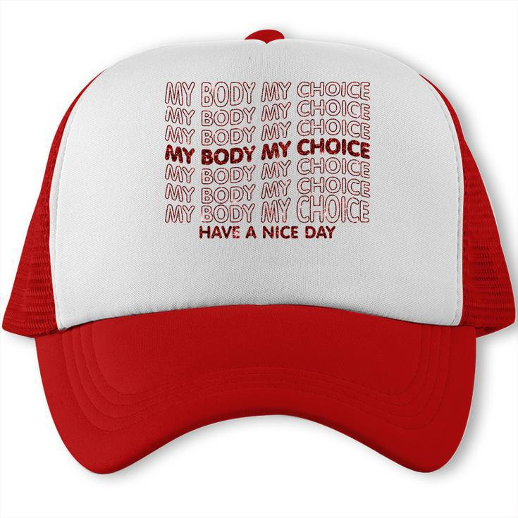 My Body My Choice Pro Choice Have A Nice Day Trucker Cap
