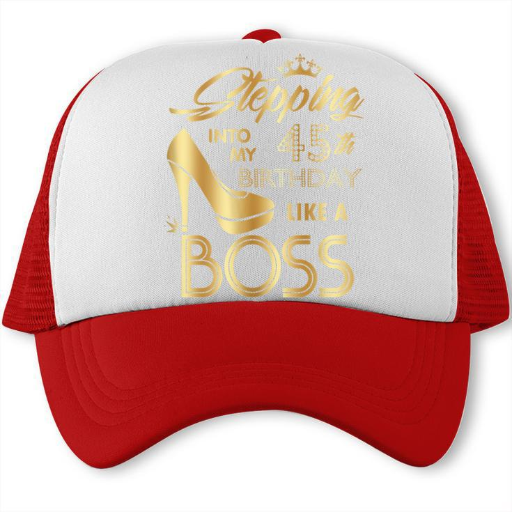 Womens Stepping Into My 45Th Birthday Like A Boss High Heel Shoes  Trucker Cap