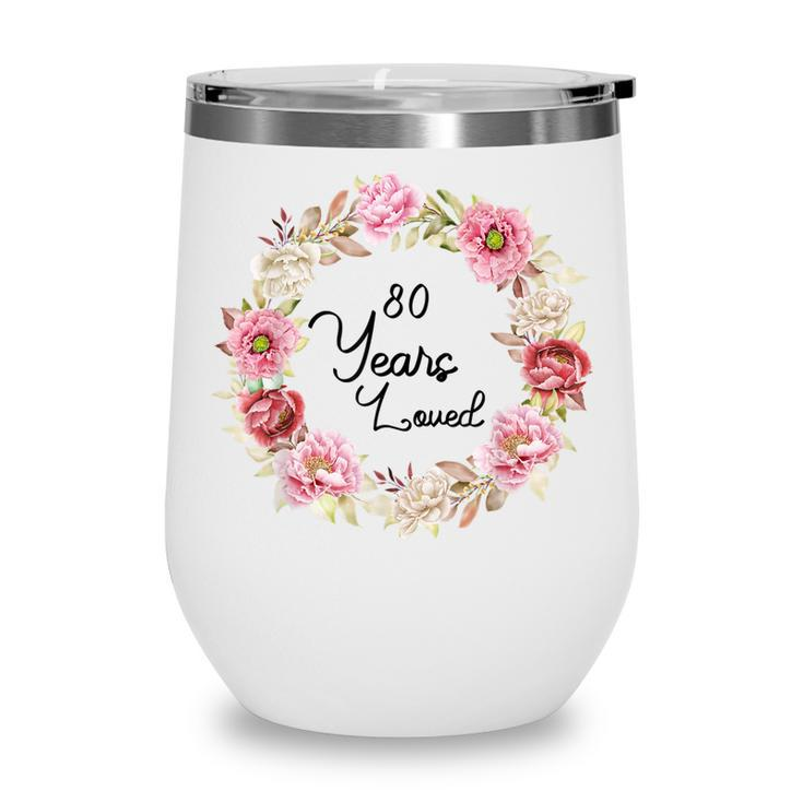 80 Years Loved Men Women 80 Years Old Floral 80Th Birthday  Wine Tumbler