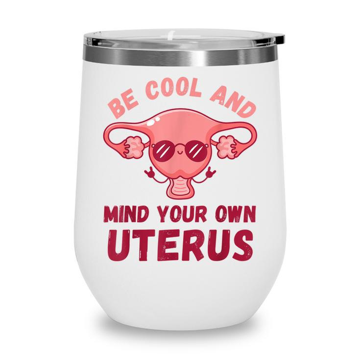 Be Cool And Mind Your Own Uterus Pro Choice Womens Rights  Wine Tumbler