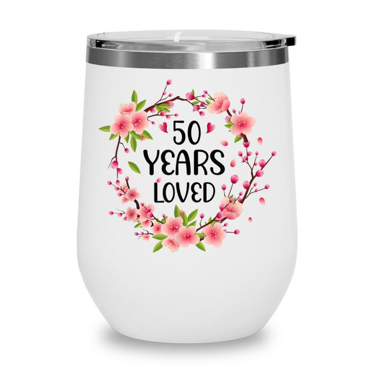 Floral 50 Years Old 50Th Birthday Anniversary 50 Years Loved  Wine Tumbler