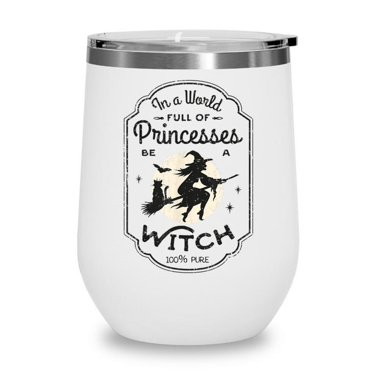 In A World Full Of Princesses Be A Witch Halloween Costume  Wine Tumbler