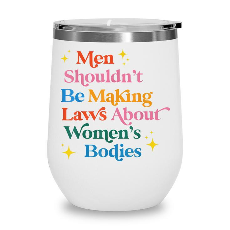 Men Shouldnt Be Making Laws About Womens Bodies Pro Choice  Wine Tumbler