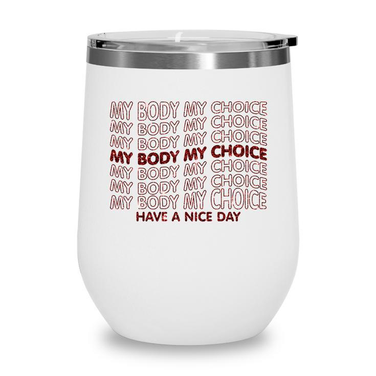 My Body My Choice Pro Choice Have A Nice Day Wine Tumbler