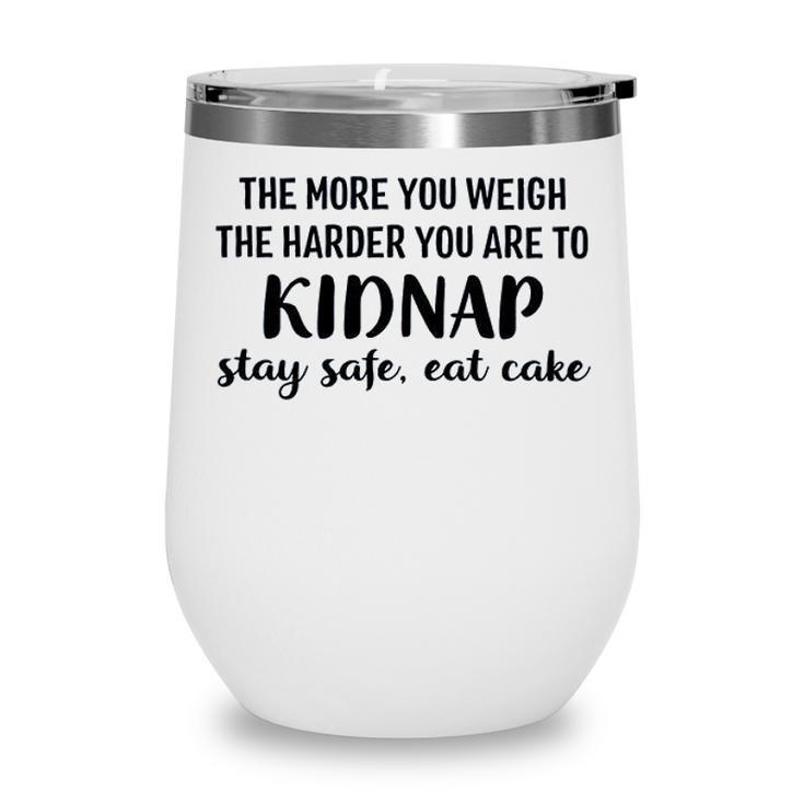 The More You Weigh The Harder You Are To Kidnap Stay Safe Eat Cake Funny Diet Wine Tumbler