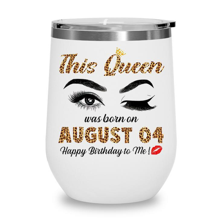 This Queen Was Born In August 04 Happy Birthday To Me  Wine Tumbler