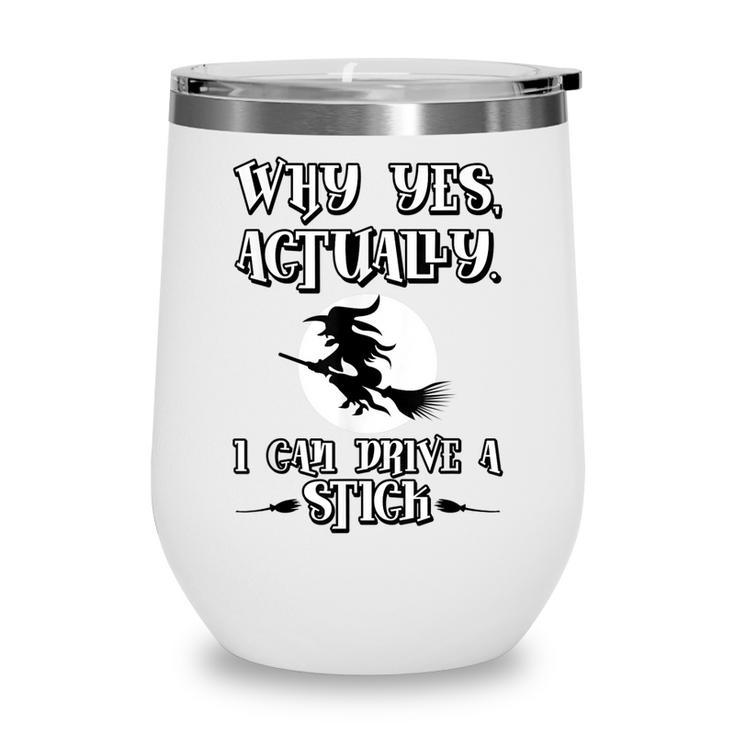 Why Yes Actually I Can Drive A Stick Halloween Witch  Wine Tumbler