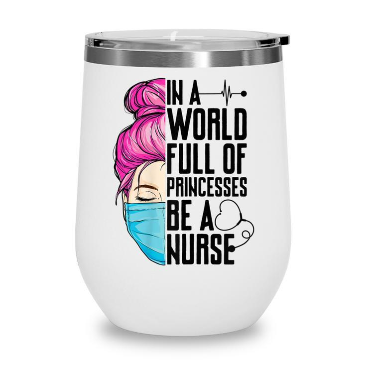 Womens In A World Full Of Princesses Be A Nurse Er Cna Lpn Girls  Wine Tumbler