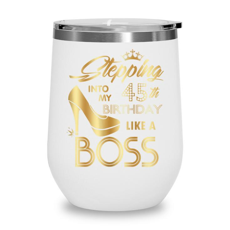 Womens Stepping Into My 45Th Birthday Like A Boss High Heel Shoes  Wine Tumbler