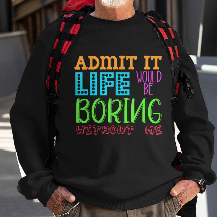 Admit It Life Would Be Boring Without Me Funny Quote Saying Sweatshirt Gifts for Old Men