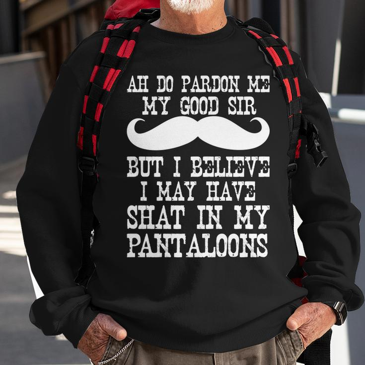 Ah Pardon Me My Good Sir I Believe I May Have Shat My Pantaloons Tshirt Sweatshirt Gifts for Old Men
