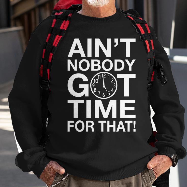 Aint Nobody Got Time For That Tshirt Sweatshirt Gifts for Old Men