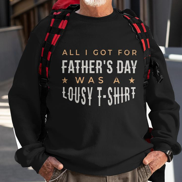 All I Got For Fathers Day Lousy Tshirt Sweatshirt Gifts for Old Men