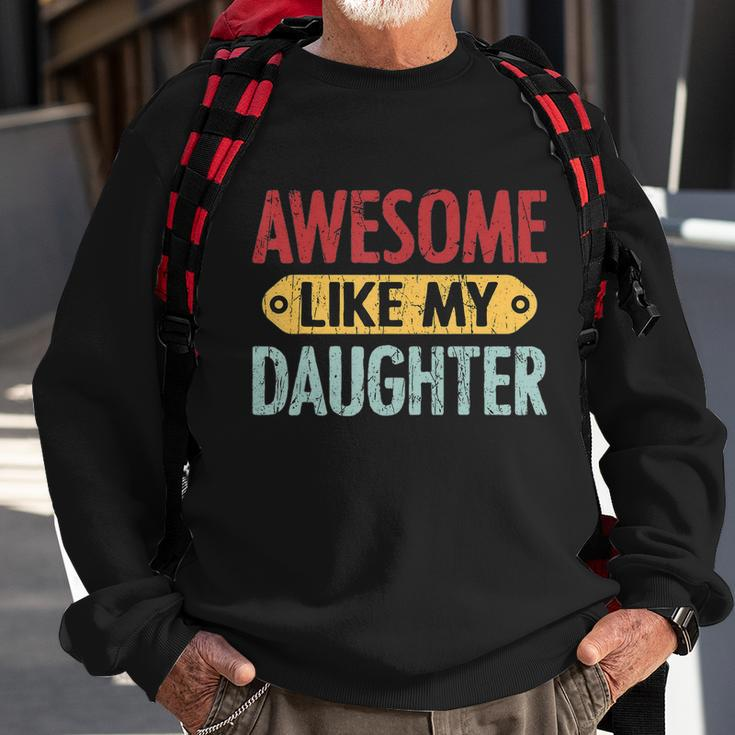 Awesome Like My Daughter Funny For Fathers Day Meaningful Gift Sweatshirt Gifts for Old Men