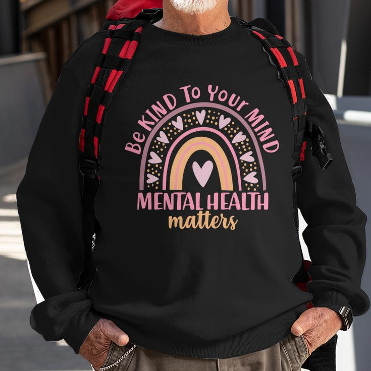 Be Kind To Your Mind Mental Health Matters Patten Rainbow Sweatshirt Gifts for Old Men