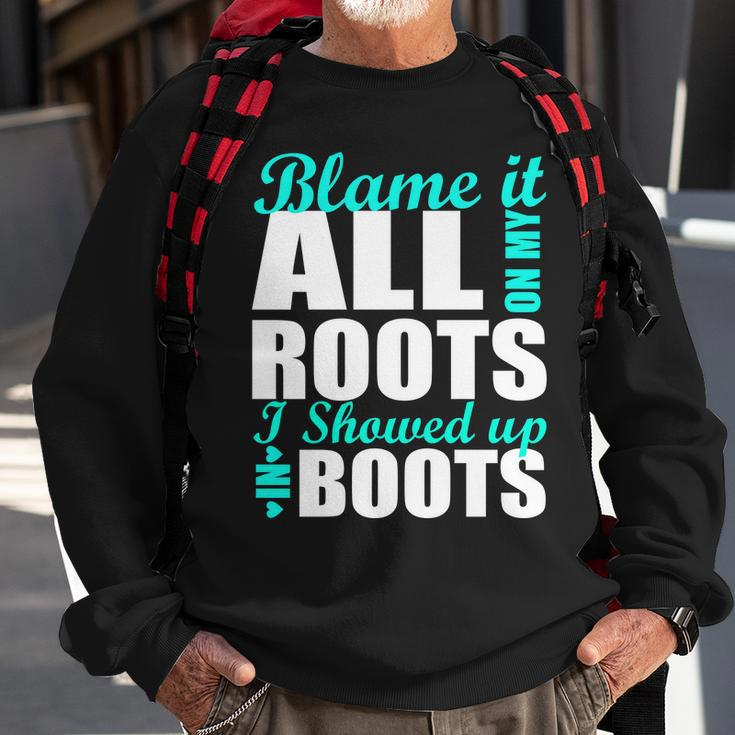 Blame It All On My Roots I Showed Up In Boots Sweatshirt Gifts for Old Men