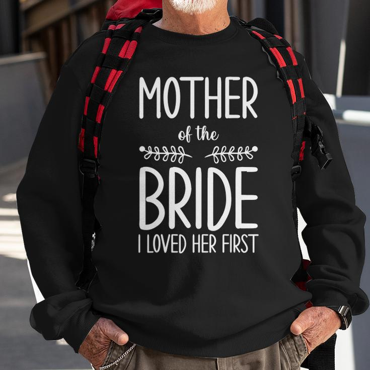 Bride Mother Of The Bride I Loved Her First Mother Of Bride Sweatshirt Gifts for Old Men
