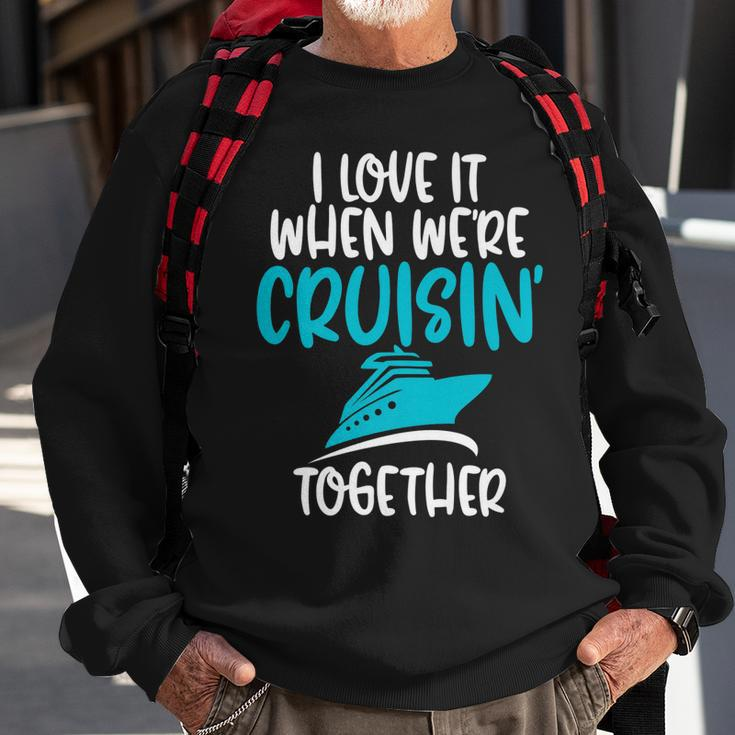 CruiseI Love It When We Are Cruising Together   Sweatshirt Gifts for Old Men