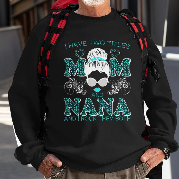 Cute I Have Two Titles Mom And Nana And I Rock Them Both Sweatshirt Gifts for Old Men