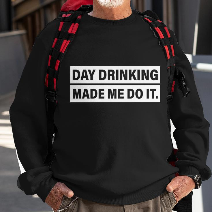 Day Drinking Made Me Do It Funny Drunk Sweatshirt Gifts for Old Men