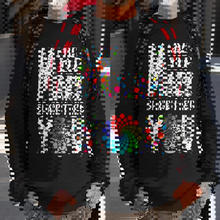 Dot Day Make Your Mark See Where It Takes You Dot Day V2 Men Women Sweatshirt Graphic Print Unisex Gifts for Old Men