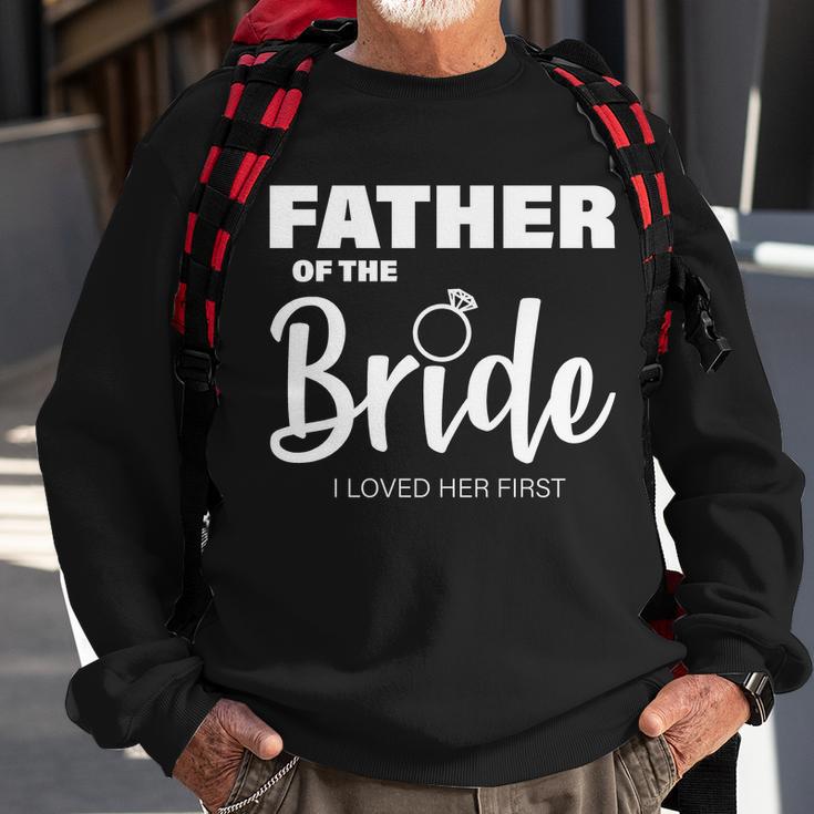 Father Of The Bride I Loved Her First Sweatshirt Gifts for Old Men