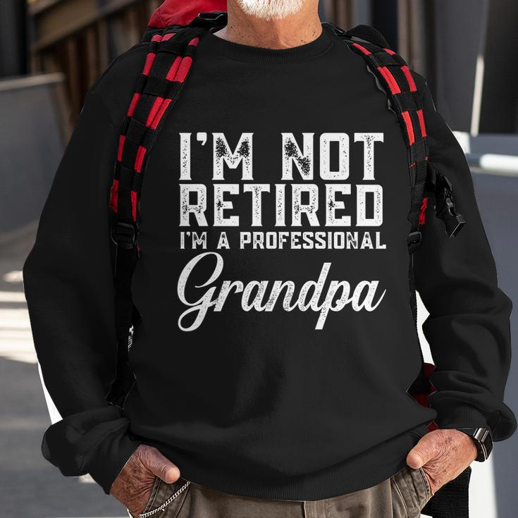 Fathers Day Gift Dad Im Not Retired A Professional Grandpa Great Gift Sweatshirt Gifts for Old Men