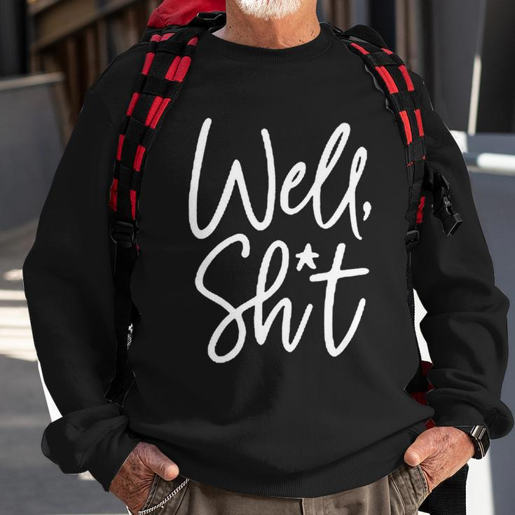 Funny Gift For Womens Well Shit Funny Sarcastic Apparel For Life Gift Sweatshirt Gifts for Old Men