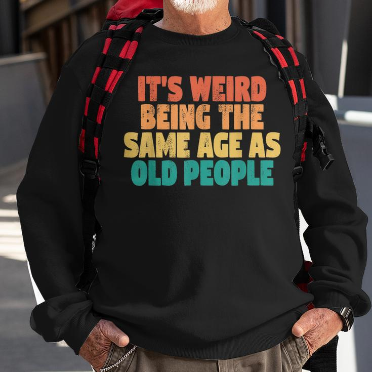 Funny Its Weird Being The Same Age As Old People Men Women Sweatshirt Graphic Print Unisex Gifts for Old Men
