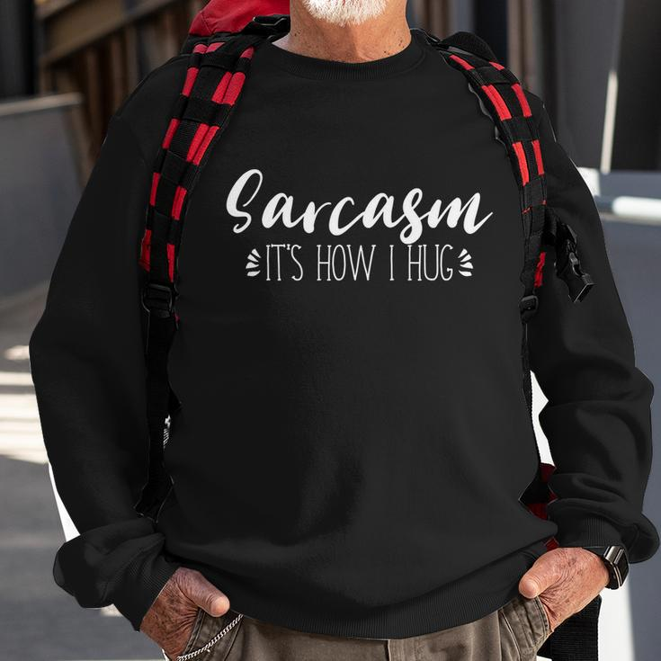 Funny Sarcastic Joke Gift Sarcasm Its How I Hug Cool Gift Sweatshirt Gifts for Old Men
