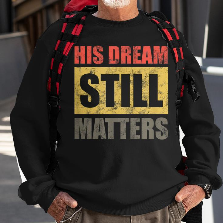 His Dream Still Matters Martin Luther King Day Human Rights Sweatshirt Gifts for Old Men