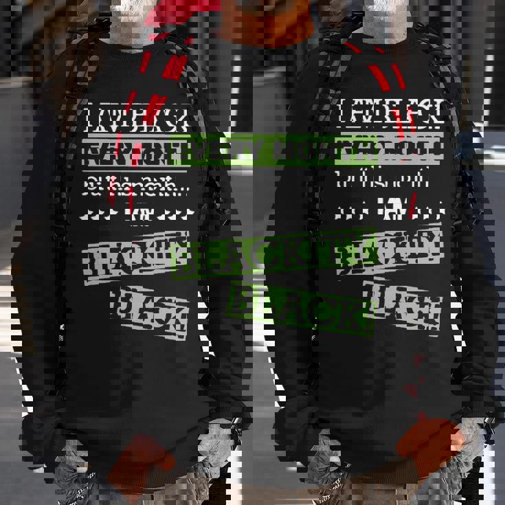 I Am Black Every Month But This Month Im Blackity Black Sweatshirt Gifts for Old Men I Am Black Every Month But This Month Im Blackity Black Sweatshirt Gifts for Old Men