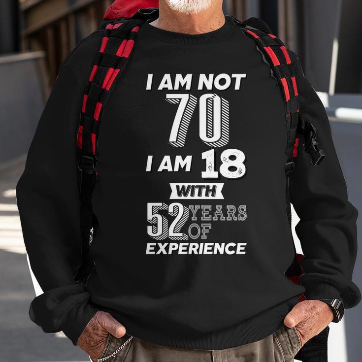 I Am Not 70 I Am 18 With 52 Years Of Experience 70Th Birthday Sweatshirt Gifts for Old Men