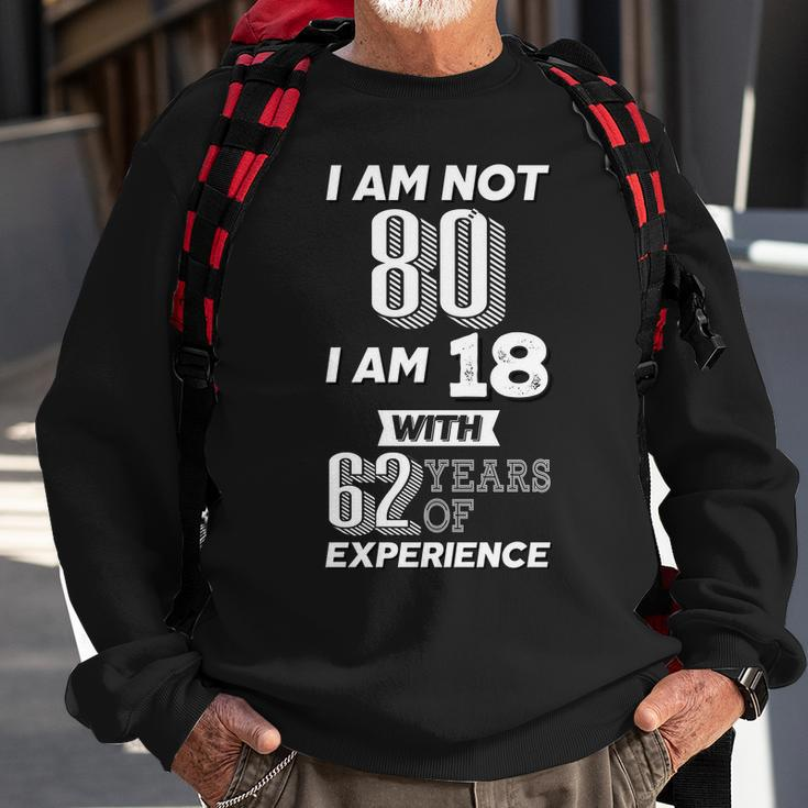 I Am Not 80 I Am 18 With 62 Years Of Experience 80Th Birthday Tshirt Sweatshirt Gifts for Old Men
