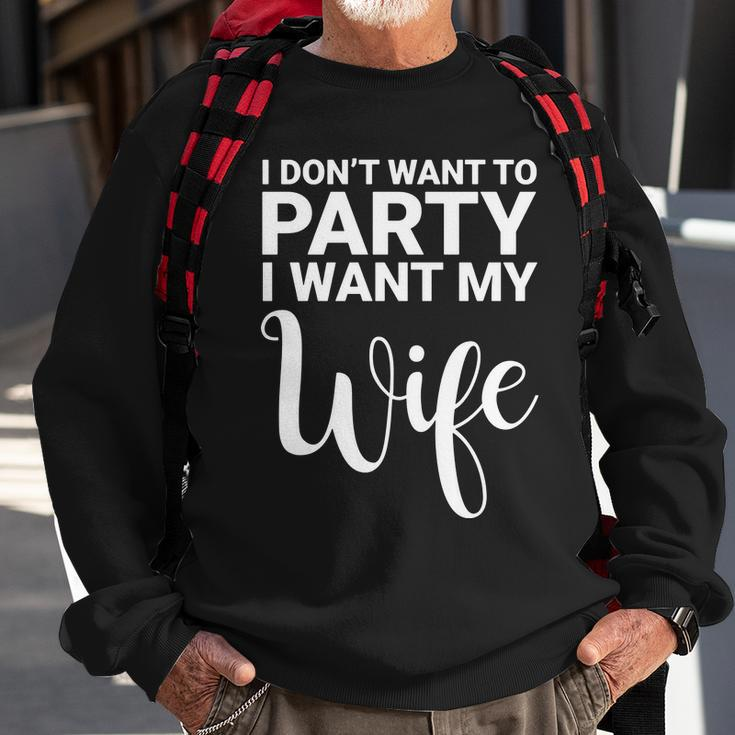 I Dont Want To Party I Want My Wife Funny Sweatshirt Gifts for Old Men