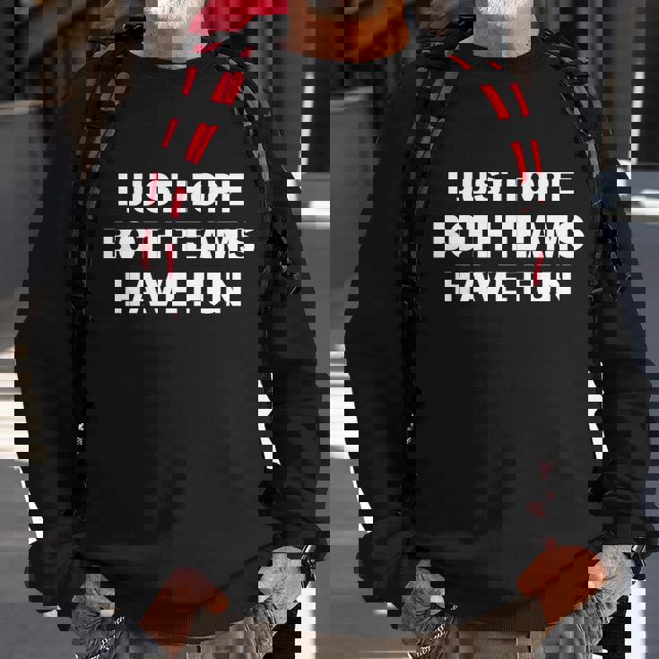 I Just Hope Both Teams Have Fun V2 Sweatshirt Gifts for Old Men