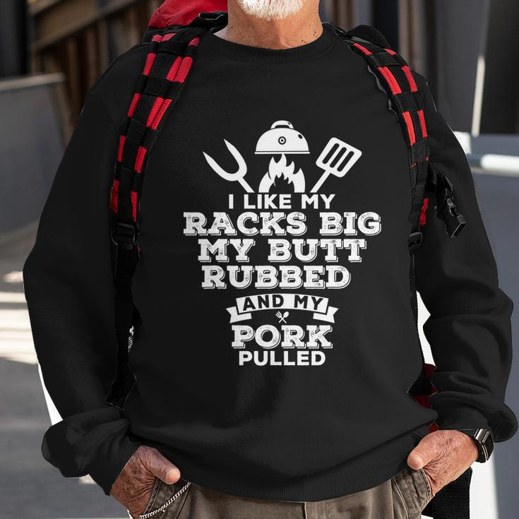 I Like My Racks Big My Butt Rubbed And Pork Pulled Pig Bbq Sweatshirt Gifts for Old Men