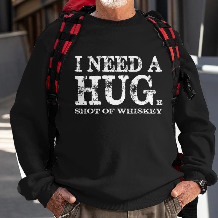 I Need A Hug Huge Shot Of Whiskey Sarcastic Funny Quote Gift Funny Gift Sweatshirt Gifts for Old Men