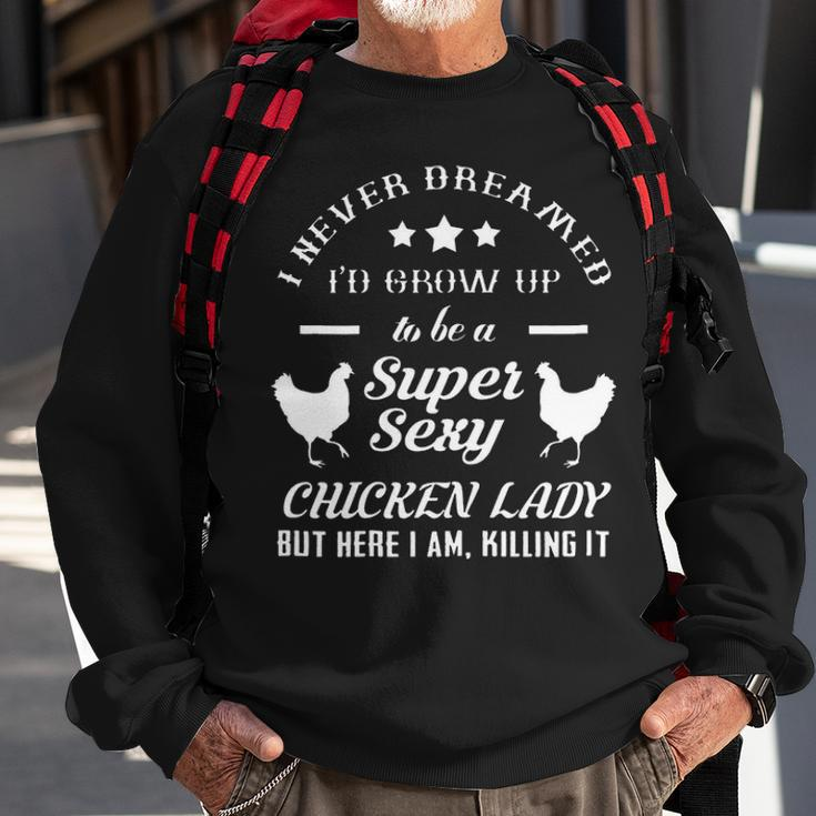 I Never Dreamed Id Grow Up To Be A Super Sexy Chicken Lady Sweatshirt Gifts for Old Men