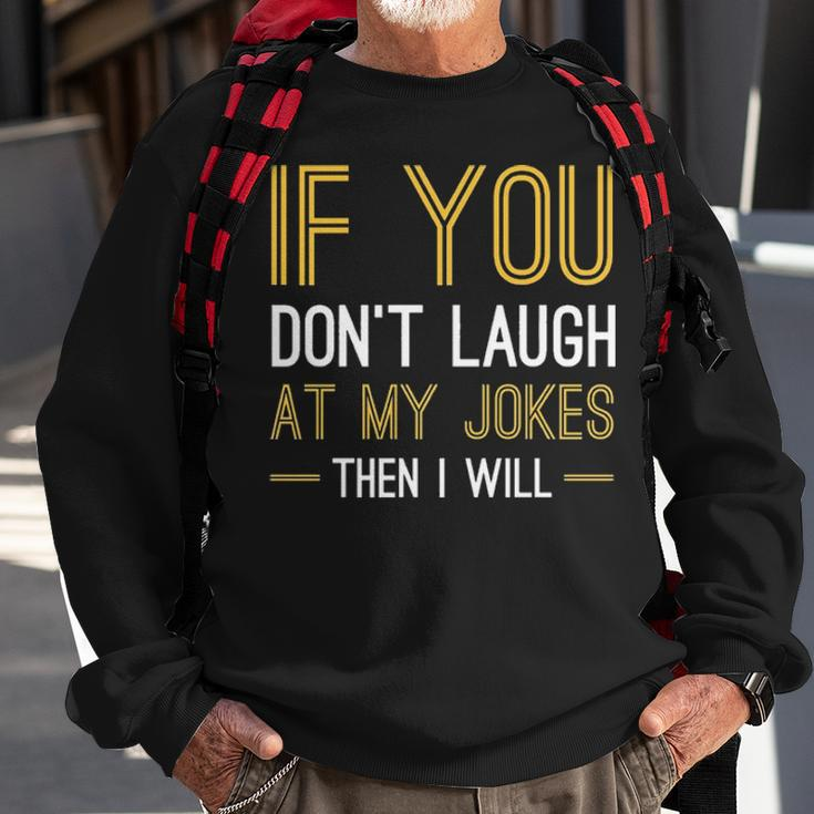 If You Dont Laugh At My Jokes Sweatshirt Gifts for Old Men