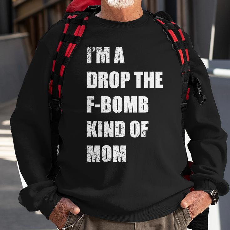 Im A Drop The F-Bomb Kind Of Mom Sweatshirt Gifts for Old Men
