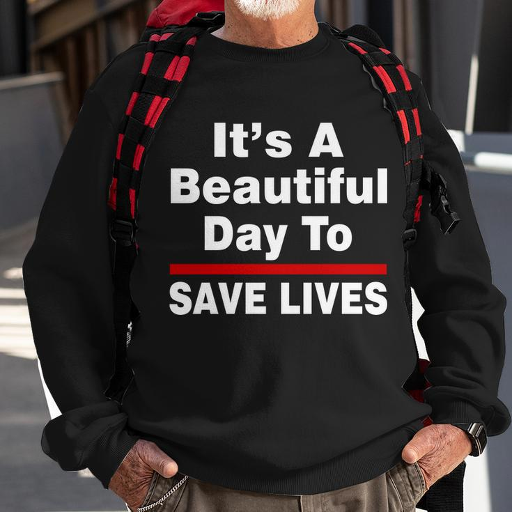 Its A Beautiful Day To Save Lives Funny Sweatshirt Gifts for Old Men