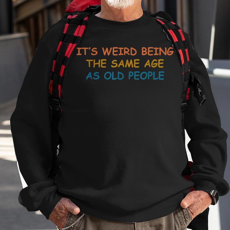 Its Weird Being The Same Age As Old People Funny Vintage Sweatshirt Gifts for Old Men