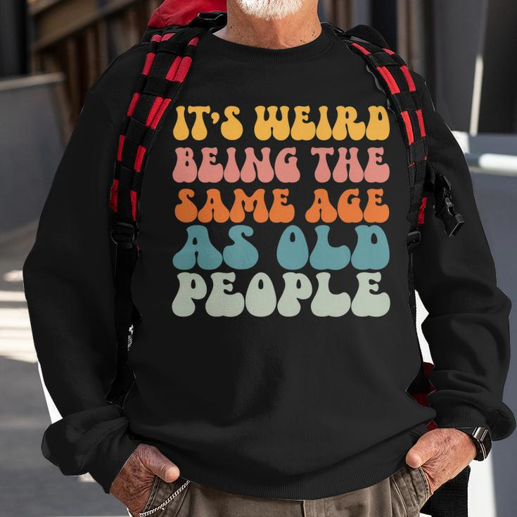 Its Weird Being The Same Age As Old People  Men Women Sweatshirt Graphic Print Unisex Gifts for Old Men