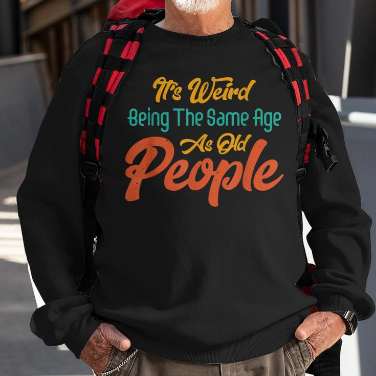 Its Weird Being The Same Age As Old People Men Women Sweatshirt Graphic Print Unisex Gifts for Old Men
