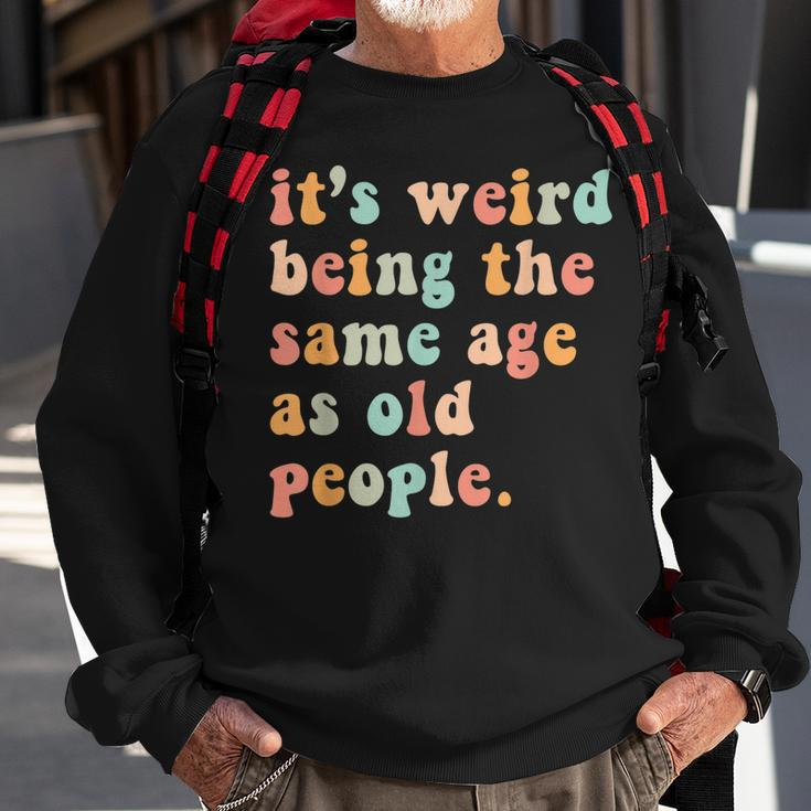 Its Weird Being The Same Age As Old People Retro Women Men Men Women Sweatshirt Graphic Print Unisex Gifts for Old Men
