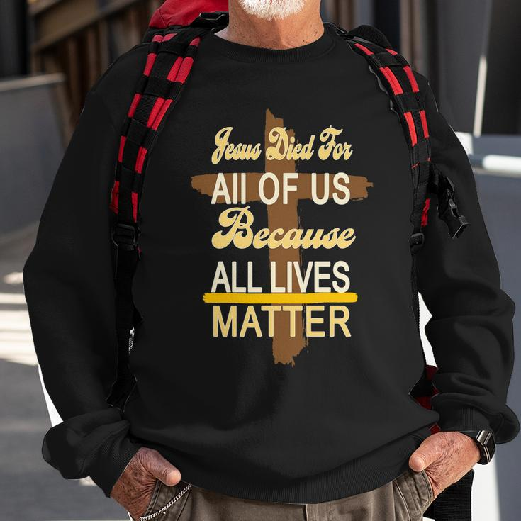 Jesus Died For All Of Us Because All Lives Matter Sweatshirt Gifts for Old Men