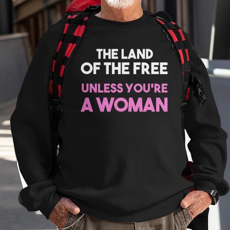 Land Of The Free Unless You&8217Re A Woman Pro Choice For Women Sweatshirt Gifts for Old Men