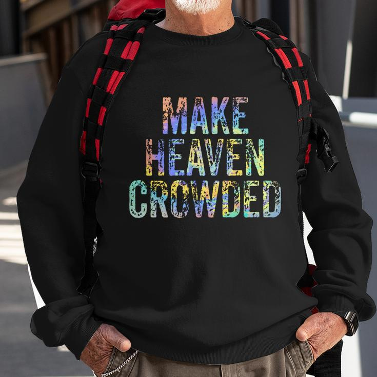 Make Heaven Crowded Faith Spiritual Cute Christian Tiegiftdye Meaningful Gift Sweatshirt Gifts for Old Men