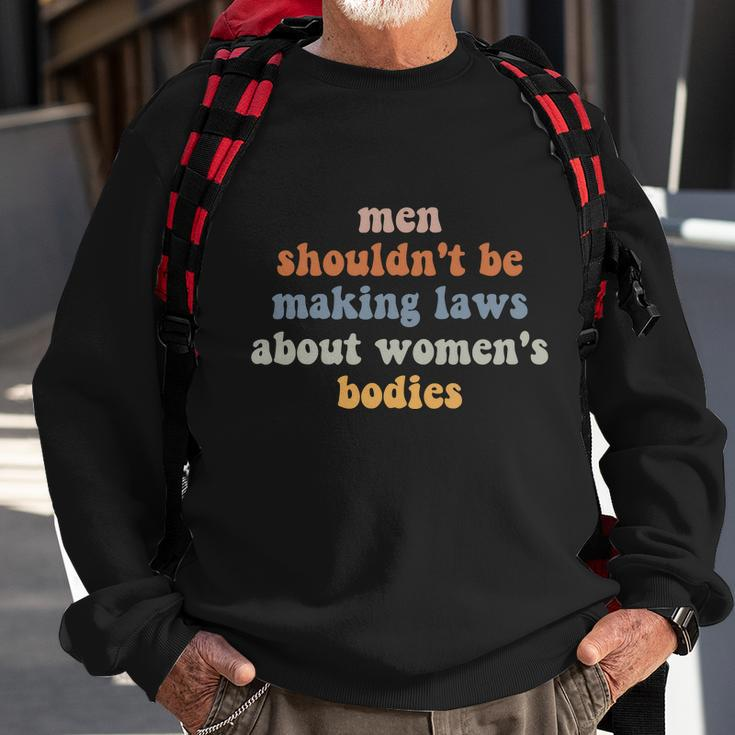 Men Shouldnt Be Making Laws About Womens Bodies Feminist Sweatshirt Gifts for Old Men